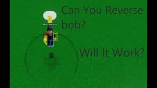 What Happens When You Reverse Bob?