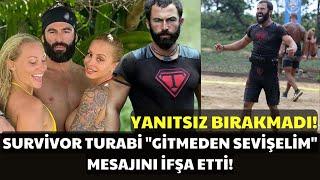 SURVİVOR TURABİ "GİTMEDEN SEVİŞELİM" MESAJINI İFŞA ETTİ! YANITSIZ BIRAKMADI