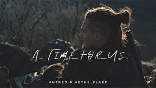 Uhtred & Aethelflaed || A Time For Us (The Last Kingdom)