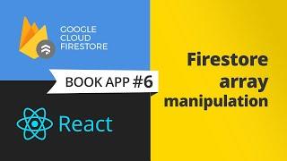 Firestore array manipulation with React (ReactJS) - complete books app, part 6