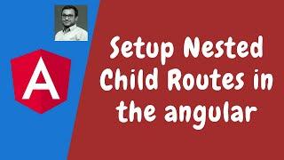 54. Setting up the child or Nested Routes using the children key in routing module in the Angular.