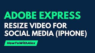 How to Resize a Video with the Adobe Express App on iPhone
