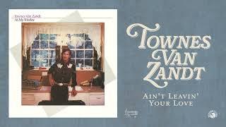 Townes Van Zandt - Ain't Leavin' Your Love (Official Audio)