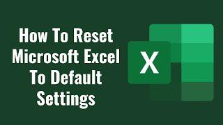 How To Reset Microsoft Excel To Default Settings 2022