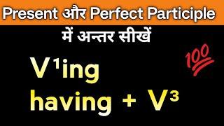 Present participle V¹ing & Having+V³ Perfect Participle में अंतर समझें|| English Grammar concept