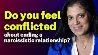 Do you feel conflicted about ending a narcissistic relationship?