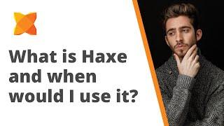 What is Haxe and when would I use it?