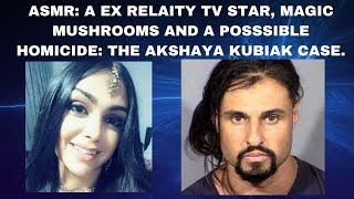 ASMR: Ex Reality Tv Star, Magic Mushrooms And A Possible Homicide: The Akshaya Kubiak Case.