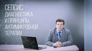 Сепсис: диагностика и принципы антимикробной терапии. Лекция для врачей.