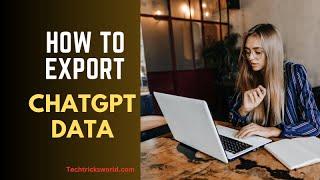 How to Export ChatGPT Data Without Any Extensions?