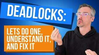 Deadlocks: Lets Do One, Understand It, and Fix It