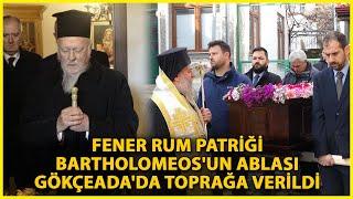 Fener Rum Patriği Bartholomeos'un Ablası Gökçeada'da Toprağa Verildi