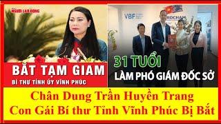 Chân Dung Trần Huyền Trang Con Gái Bí thư Tỉnh Vĩnh Phúc Bị Bắt