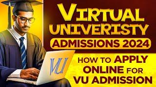 Virtual University (VU) Admissions 2024 :: How to Apply Online in VU ::
