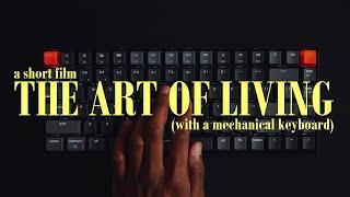 The Art of Living (with a Mechanical Keyboard) // Short Film