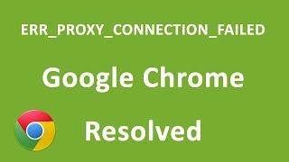 ERR PROXY CONNECTION FAILED on Google CHROME - There is no internet connection - Resolved