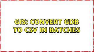 GIS: convert gdb to csv in batches