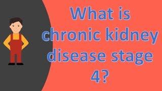 What is chronic kidney disease stage 4 ?