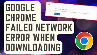 SOLVED:  Google Chrome Failed Network Error When Trying To Download