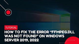 How to fix the error “ffmpeg.dll was not found” on Windows Server 2019, 2022 | VPS Tutorial