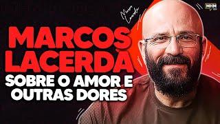 MARCOS LACERDA (amor e outras dores) | PODCAST do MHM