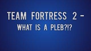 Team Fortress 2 - What is a pleb?!?