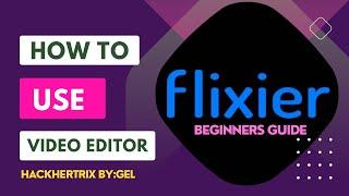 HOW TO USE FLIXIER VIDEO EDITOR  | BEGINNERS GUIDE 2023 | HACKHERTRIX BY:GEL