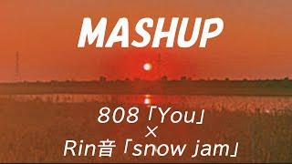 【808 - You】×【Rin音 - snow jam】エモいMASHUP by WAPLAN