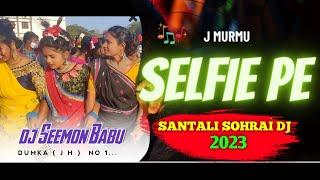 SELFIE PE Dj  - J MURMU || SANTALI SOHRAI DJ 2023 || Santhali DJ World