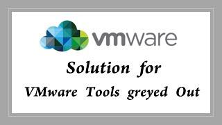 Solution for VMWare Tools Greyed out / disabled