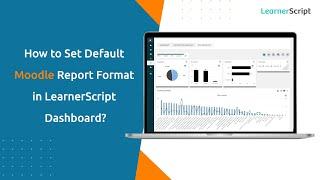 How to Set Default Moodle Report Format in LearnerScript Dashboard? | Moodle Reporting Plugin