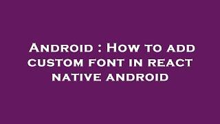 Android : How to add custom font in react native android