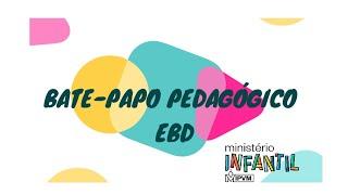 BATE PAPO PEDAGÓGICO - EBD - IPVM - MINISTÉRIO INFANTIL