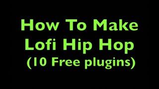 How To Make Lofi Hip Hop... (with 10 FREE PLUGINS)