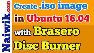 Create .iso image in Ubuntu 16.04 with Brasero Disc Burner