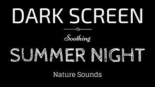 SUMMER NIGHT Sounds for Sleeping DARK SCREEN | Sleep and Relaxation | BLACK SCREEN