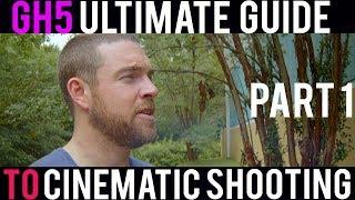 Ultimate Guide to Cinematic Shooting on the GH5 - how to get a film look from your GH5 Part 1