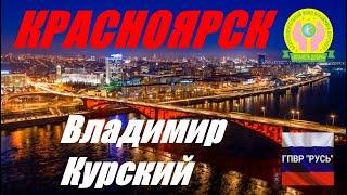 ВЛАДИМИР КУРСКИЙ - КРАСНОЯРСК. ПОСВЯЩАЕТСЯ ЖИТЕЛЯМ КРАСНОЯРСКОГО КРАЯ!