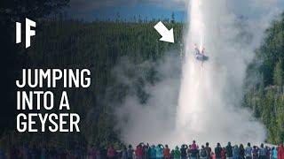 What If You Jumped Into a Geyser?