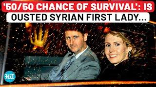 Assad's Wife Fights Deadly Illness | With '50/50 Chance To Live', Ousted Syrian First Lady Demands..