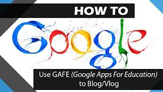 How to Blog/Vlog by using GAFE (Google Apps For Education)