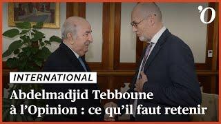 Abdelmadjid Tebboune à l’Opinion: ce qu’il faut retenir de l’interview du président algérien