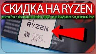 СКИДКА НА RYZEN, разгон Zen 2, бесплатный Athlon 200GE, цена PlayStation 5 и дешёвый Intel