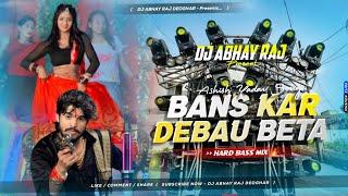 Bans Kar Debau Re Beta Dj Remix - Aashish Yadav Rangdari Song | Mix By Dj Abhay Raj Deoghar No 1