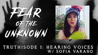 FEAR OF THE UNKNOWN - Truthisode 1: Hearing Voices w/ Sofia Varano