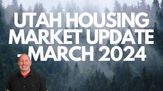 UTAH HOUSING MARKET UPDATE - MARCH 2024