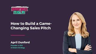 How to Build a Game-Changing Sales Pitch with April Dunford