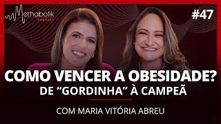 Como vencer a obesidade | Methabolik Podcast #47 com Maria Vitória Abreu