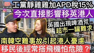 工黨靜雞雞加APD稅15%‼️今次直接影響移英港人，成本大增‼️南韓空難事故引起港人憂慮，移民後經常要搭飛機擔心好危險英國出現啤酒荒，超市裏面一罐難求‼️