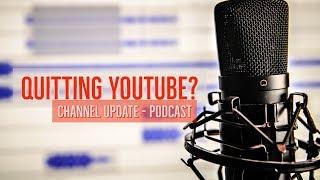 Am I Quitting YouTube? Channel Update Podcast